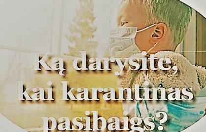 "Savaitės ekspreso" apklausa: "Ką dary­si­te, kai karan­ti­nas pasi­baigs?"